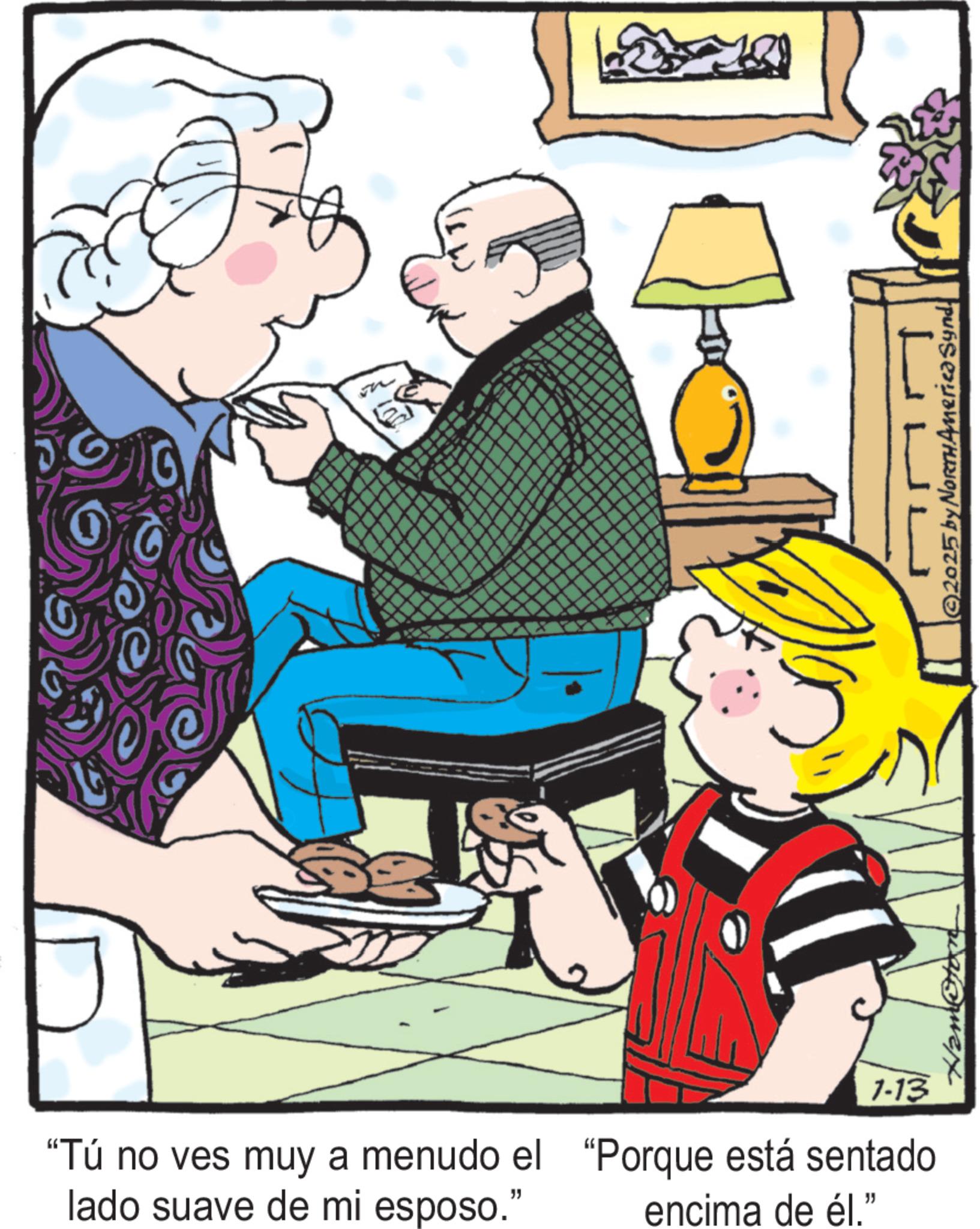 Comics OCR: ?? "Tú no ves muy a menudo el lado suave de mi esposo." 1-13 “Porque está sentado encima de él." 2025 by NORTHAmerica Synd ?? " Tú no ves muy a menudo el lado suave de mi esposo . " 1-13 “ Porque está sentado encima de él . " 2025 by NORTHAmerica Synd
