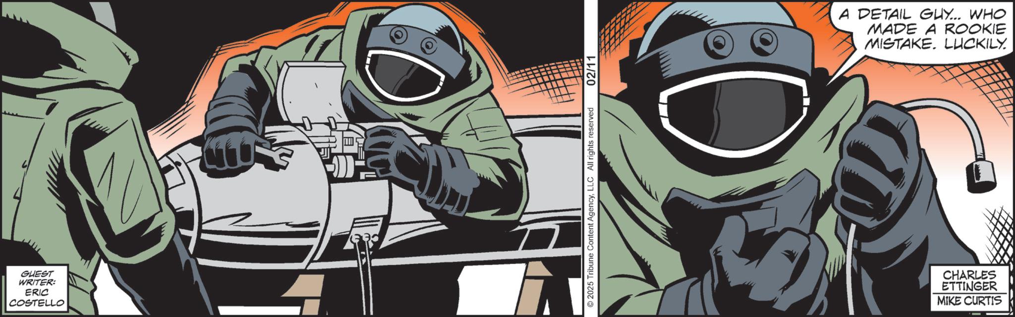 Mask OCR: GUEST WRITER: ERIC COSTELLO © 2025 Tribune Content AgencyLLC All rights reserved 02/11 A DETAIL GUY... WHO MADE A ROOKIE MISTAKE. LUCKILY. CHARLES ETTINGER MIKE CURTIS GUEST WRITER : ERIC COSTELLO © 2025 Tribune Content AgencyLLC All rights reserved 02/11 A DETAIL GUY ... WHO MADE A ROOKIE MISTAKE . LUCKILY . CHARLES ETTINGER MIKE CURTIS