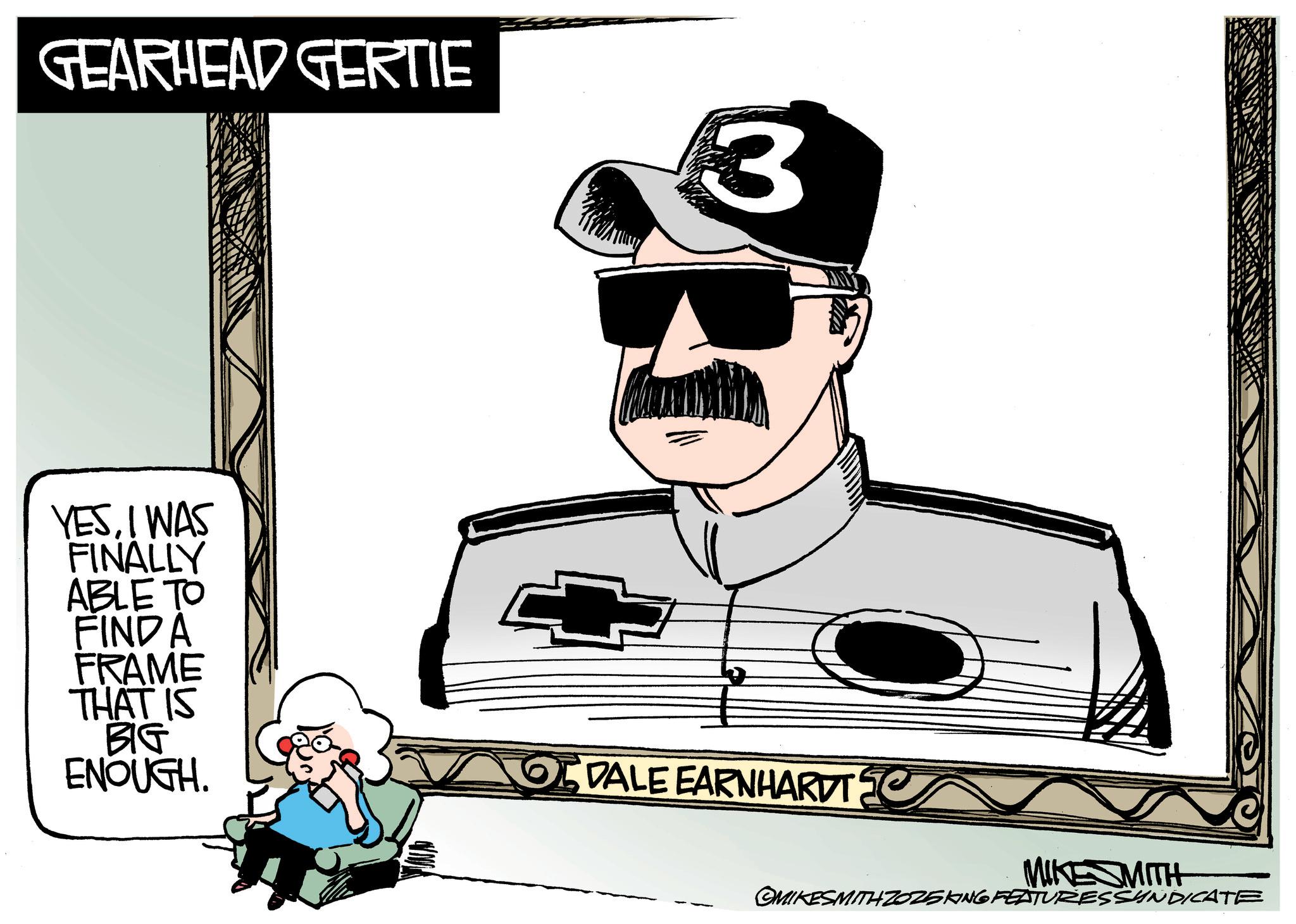 Animated cartoon OCR: GEARHEAD GERTIE 3 YESI WAS FINALLY ABLE TO FINDA FRAME THAT IS BIG ENOUGH. DALE EARNHARDT MIKE SMITH MIKESMITH ZOZ5KING FEATURESSYNDICATE GEARHEAD GERTIE 3 YESI WAS FINALLY ABLE TO FINDA FRAME THAT IS BIG ENOUGH . DALE EARNHARDT MIKE SMITH MIKESMITH ZOZ5KING FEATURESSYNDICATE