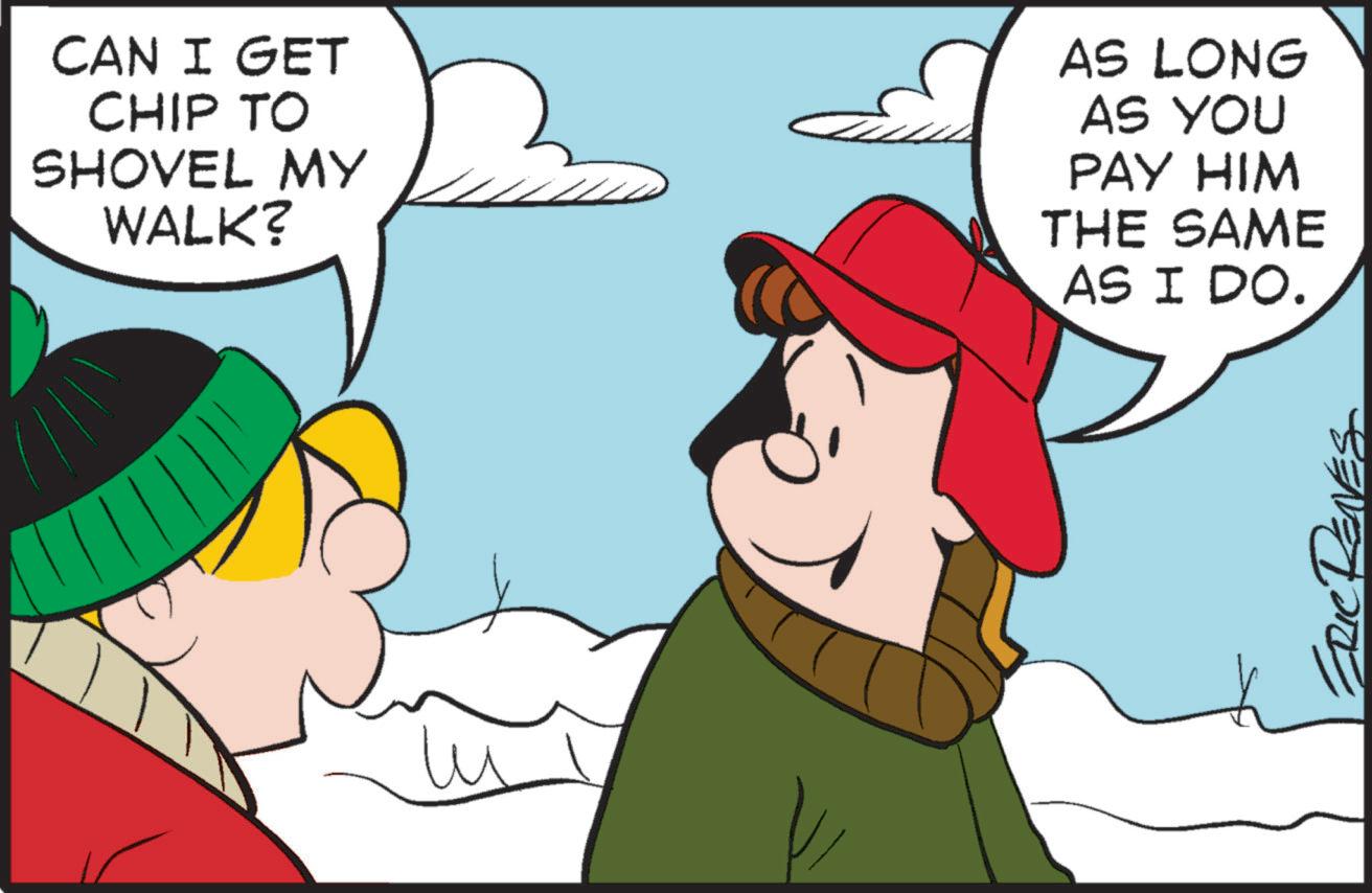 Photo caption OCR: CAN I GET CHIP TO SHOVEL MY WALK? AS LONG AS YOU PAY HIM THE SAME AS I DO. ? CAN I GET CHIP TO SHOVEL MY WALK ? AS LONG AS YOU PAY HIM THE SAME AS I DO . ?