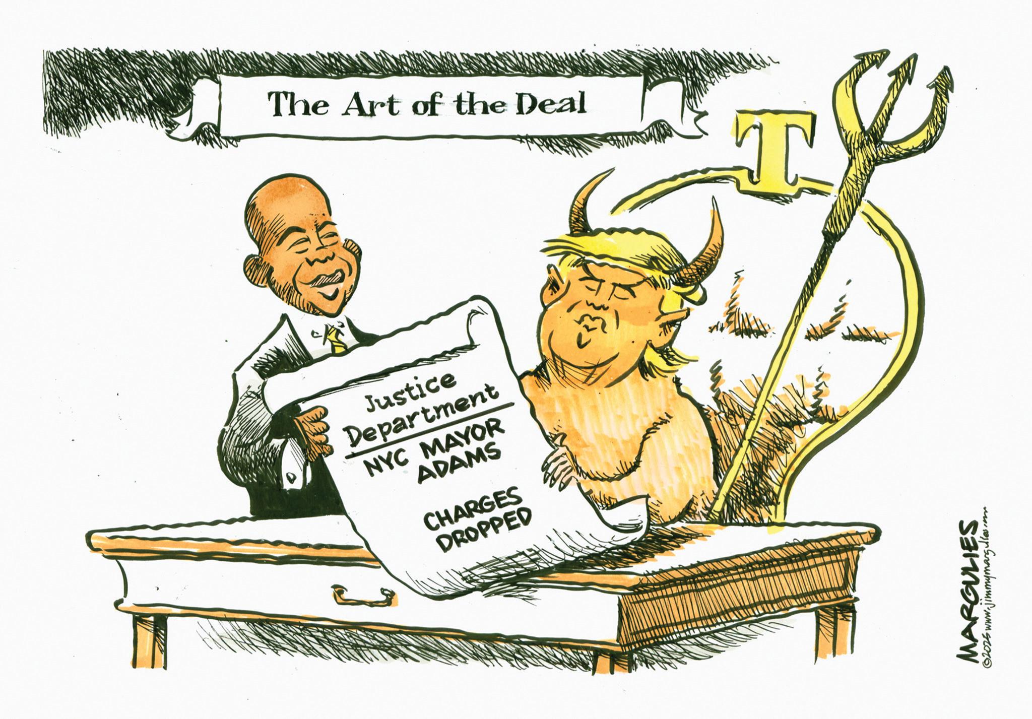 Photo caption OCR: The Art of the Deal Justice Department NYC MAYOR ADAMS CHARGES DROPPED MARGULIES ©2025 www.jimmymargulies.com The Art of the Deal Justice Department NYC MAYOR ADAMS CHARGES DROPPED MARGULIES © 2025 www.jimmymargulies.com