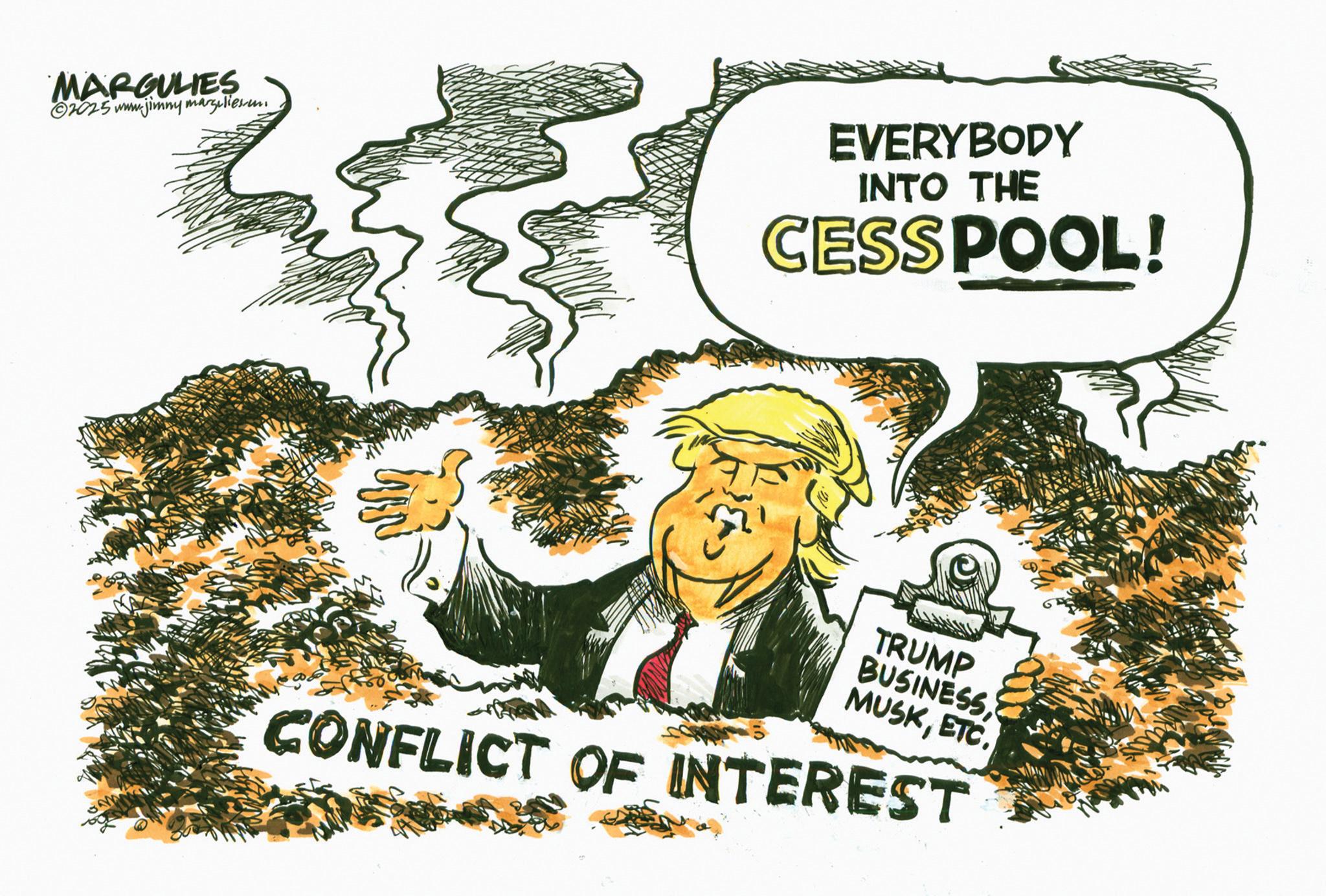 OCR: MARGULIES ©2025 www.jimny margulies.un EVERYBODY INTO THE CESSPOOL! TRUMP BUSINESSETC. CONFLICT OF INTEREST MARGULIES © 2025 www.jimny margulies.un EVERYBODY INTO THE CESSPOOL ! TRUMP BUSINESSETC. CONFLICT OF INTEREST