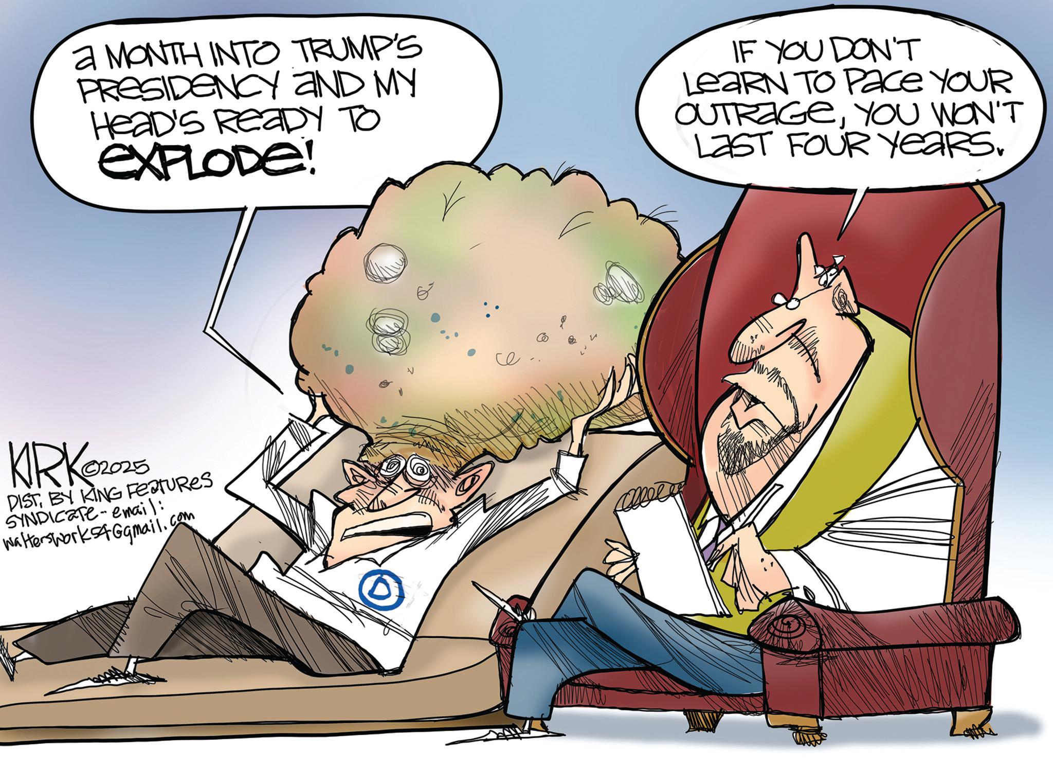 Comics OCR: a MONTH INTO TRUMP'S PRESIDENCY AND MY HeaD'S READY TO EXPLODE! IF YOU DON'T Learn To Pace YOUR OUTRAGEYOU WON'T LAST FOUR YearsKRK02025 DISTBY KING FEATURES SYNDICATE email: WaltersworksAGgmail.com a MONTH INTO TRUMP'S PRESIDENCY AND MY HeaD'S READY TO EXPLODE ! IF YOU DON'T Learn To Pace YOUR OUTRAGEYOU WON'T LAST FOUR YearsKRK02025 DISTBY KING FEATURES SYNDICATE email : WaltersworksAGgmail.com