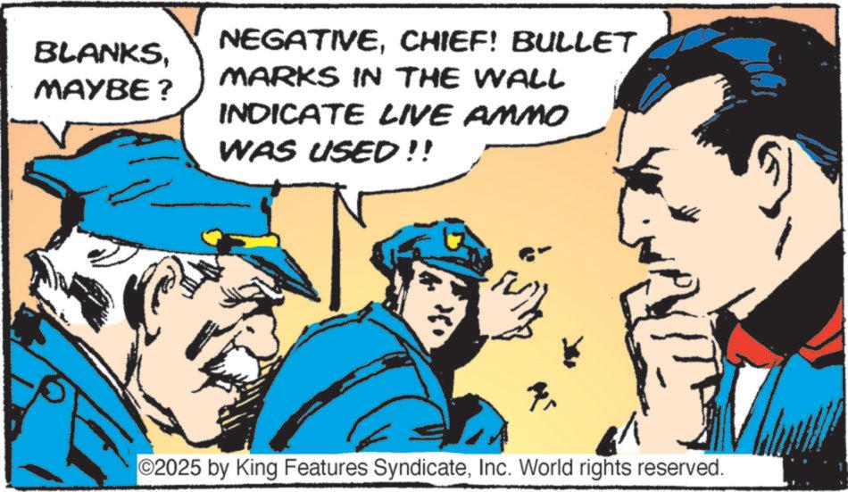 Animated cartoon OCR: BLANKSMAYBE? NEGATIVECHIEF! BULLET MARKS IN THE WALL INDICATE LIVE AMMO WAS USED!! 2025 by King Features SyndicateInc. World rights reserved. BLANKSMAYBE ? NEGATIVECHIEF ! BULLET MARKS IN THE WALL INDICATE LIVE AMMO WAS USED !! 2025 by King Features SyndicateInc. World rights reserved .
