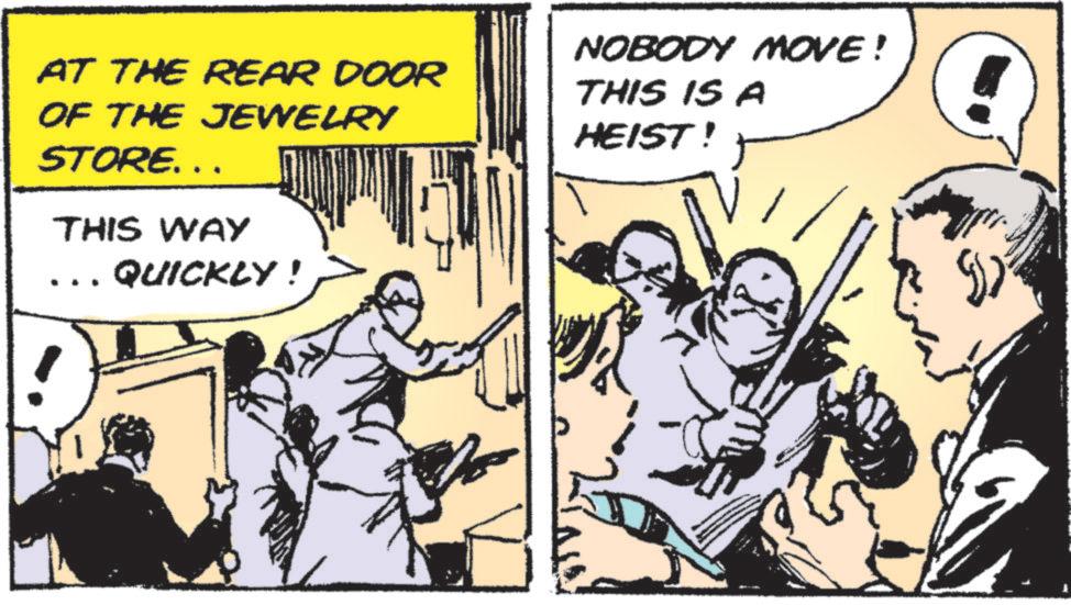 Comic book OCR: AT THE REAR DOOR OF THE JEWELRY STORE... THIS WAY ... QUICKLY! NOBODY MOVE! THIS IS A HEIST! AT THE REAR DOOR OF THE JEWELRY STORE ... THIS WAY ... QUICKLY ! NOBODY MOVE ! THIS IS A HEIST !
