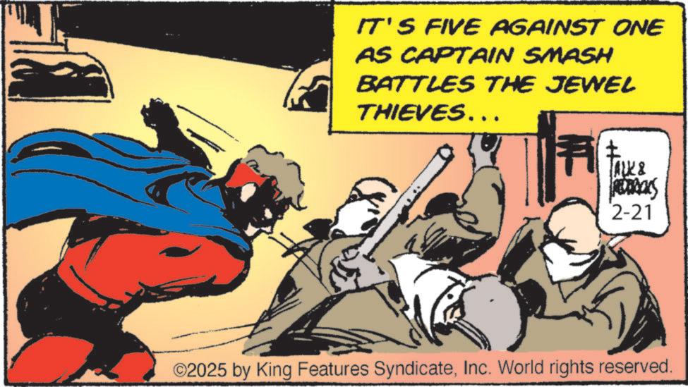 Animated cartoon OCR: IT'S FIVE AGAINST ONE AS CAPTAIN SMASH BATTLES THE JEWEL THIEVES……. ALK & 2-21 ©2025 by King Features SyndicateInc. World rights reserved. IT'S FIVE AGAINST ONE AS CAPTAIN SMASH BATTLES THE JEWEL THIEVES …… . ALK & 2-21 © 2025 by King Features SyndicateInc. World rights reserved .