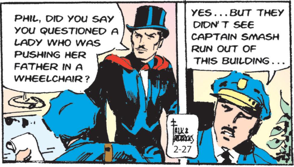 Costume Hat OCR: PHILDID YOU SAY YOU QUESTIONED A LADY WHO WAS PUSHING HER FATHER IN A WHEELCHAIR ? YES...BUT THEY DIDN'T SEE CAPTAIN SMASH RUN OUT OF THIS BUILDING……. TALK & ALTRICES 2-27 PHILDID YOU SAY YOU QUESTIONED A LADY WHO WAS PUSHING HER FATHER IN A WHEELCHAIR ? YES ... BUT THEY DIDN'T SEE CAPTAIN SMASH RUN OUT OF THIS BUILDING …… . TALK & ALTRICES 2-27