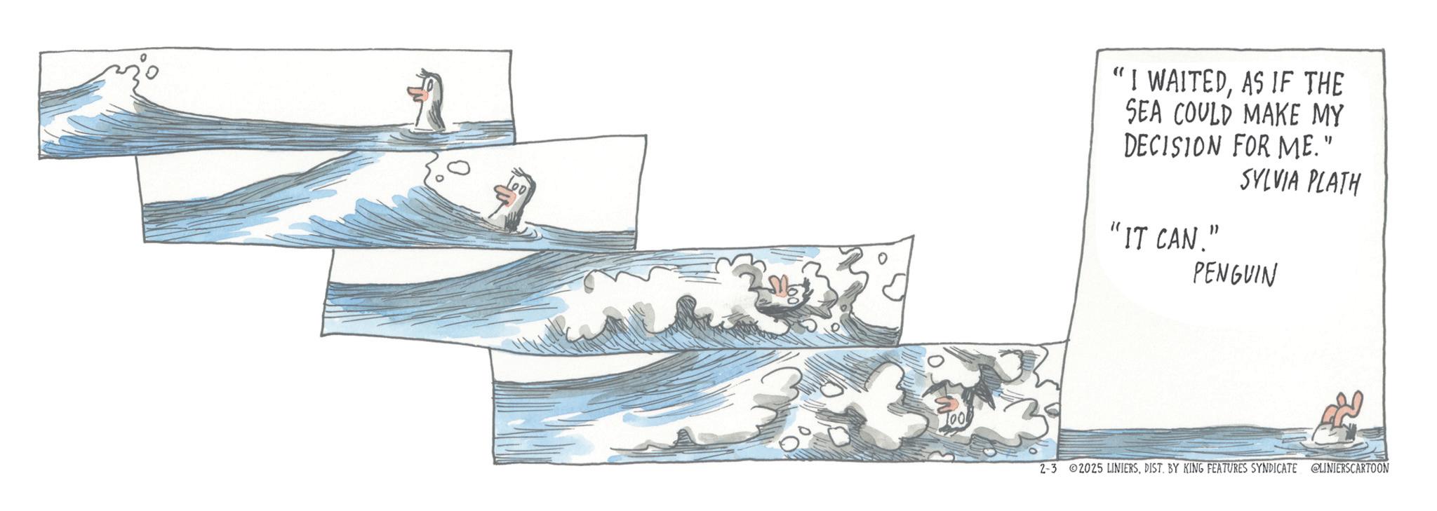 Handwriting OCR: Too "I WAITEDAS IF THE SEA COULD MAKE MY DECISION FOR ME." "IT CAN." SYLVIA PLATH PENGUIN 2-3 2025 LINIERSDIST. BY KING FEATURES SYNDICATE LINIERSCARTOON Too " I WAITEDAS IF THE SEA COULD MAKE MY DECISION FOR ME . " " IT CAN . " SYLVIA PLATH PENGUIN 2-3 2025 LINIERSDIST . BY KING FEATURES SYNDICATE LINIERSCARTOON