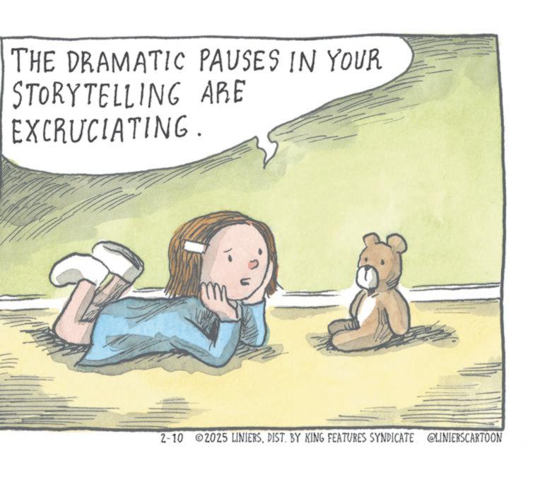 Handwriting OCR: THE DRAMATIC PAUSES IN YOUR STORYTELLING ARE EXCRUCIATING. 2-10 2025 LINIERSDIST. BY KING FEATURES SYNDICATE @LINIERSCARTOON THE DRAMATIC PAUSES IN YOUR STORYTELLING ARE EXCRUCIATING . 2-10 2025 LINIERSDIST . BY KING FEATURES SYNDICATE @LINIERSCARTOON