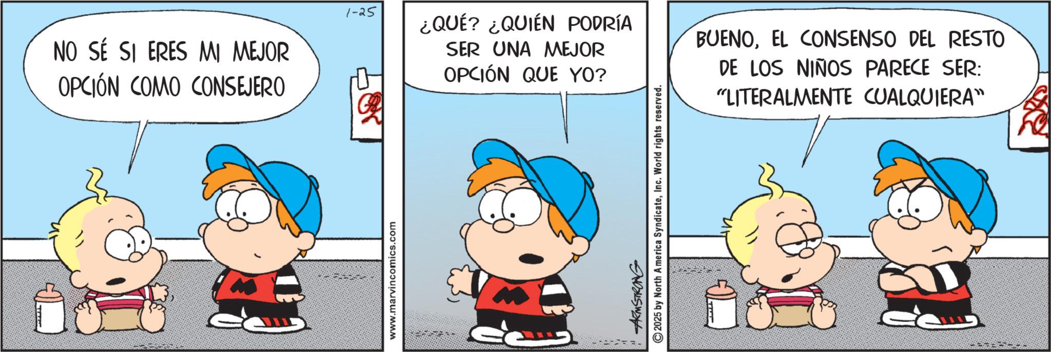 Conversation OCR: NO SÉ SI ERES MI MEJOR OPCIÓN COMO CONSEJERO www.marvincomics.com 1-25 ¿QUÉ? ¿QUIÉN PODRÍA SER UNA MEJOR OPCIÓN QUE YO? ARMSTRONG 2025 by North America SyndicateInc. World rights reserved. BUENOEL CONSENSO DEL RESTO DE LOS NIÑOS PARECE SER: "LITERALMENTE CUALQUIERA" NO SÉ SI ERES MI MEJOR OPCIÓN COMO CONSEJERO www.marvincomics.com 1-25 ¿ QUÉ ? ¿ QUIÉN PODRÍA SER UNA MEJOR OPCIÓN QUE YO ? ARMSTRONG 2025 by North America SyndicateInc. World rights reserved . BUENOEL CONSENSO DEL RESTO DE LOS NIÑOS PARECE SER : " LITERALMENTE CUALQUIERA "