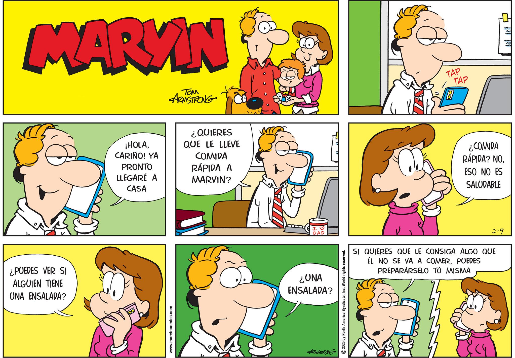 Sharing OCR: ¿PUEDES VER SI ALGUIEN TIENE UNA ENSALADA? MARKIN ??? ARMSTRONG ¡HOLACARIÑO! YA PRONTO LLEGARÉ A CASA ¿QUIERES QUE LE LLEVE COMIDA RÁPIDA A MARVIN? www.marvincomics.com H? DAD 3 ¿UNA ENSALADA? ARMSTRONG 2025 by North America SyndicateInc. World rights reserved. 8 TAP TAP ¿COMIDA RÁPIDA? NOESO NO ES SALUDABLE SI QUIERES QUE LE CONSIGA ALGO QUE ÉL NO SE VA A COMERPUEDES PREPARÁRSELO TÚ MISMA 2-9 }}}}} ¿ PUEDES VER SI ALGUIEN TIENE UNA ENSALADA ? MARKIN ??? ARMSTRONG ¡ HOLACARIÑO ! YA PRONTO LLEGARÉ A CASA ¿ QUIERES QUE LE LLEVE COMIDA RÁPIDA A MARVIN ? www.marvincomics.com H ? DAD 3 ¿ UNA ENSALADA ? ARMSTRONG 2025 by North America SyndicateInc. World rights reserved . 8 TAP TAP ¿ COMIDA RÁPIDA ? NOESO NO ES SALUDABLE SI QUIERES QUE LE CONSIGA ALGO QUE ÉL NO SE VA A COMERPUEDES PREPARÁRSELO TÚ MISMA 2-9 } } } } }