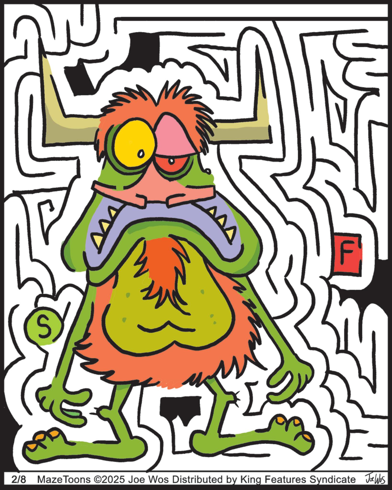 Graphic design OCR: M S F 2/8 MazeToons ©2025 Joe Wos Distributed by King Features Syndicate Joe Was M S F 2/8 MazeToons © 2025 Joe Wos Distributed by King Features Syndicate Joe Was