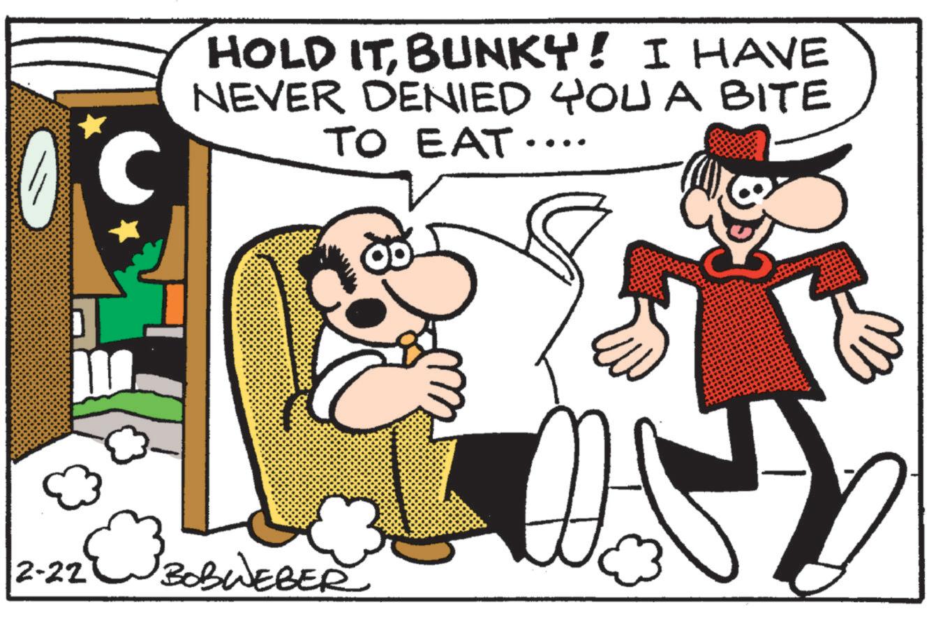 Fictional character OCR: C HOLD ITBUNKY! I HAVE NEVER DENIED YOU A BITE TO EAT.... 2-22 W BOBWEBER C HOLD ITBUNKY ! I HAVE NEVER DENIED YOU A BITE TO EAT .... 2-22 W BOBWEBER