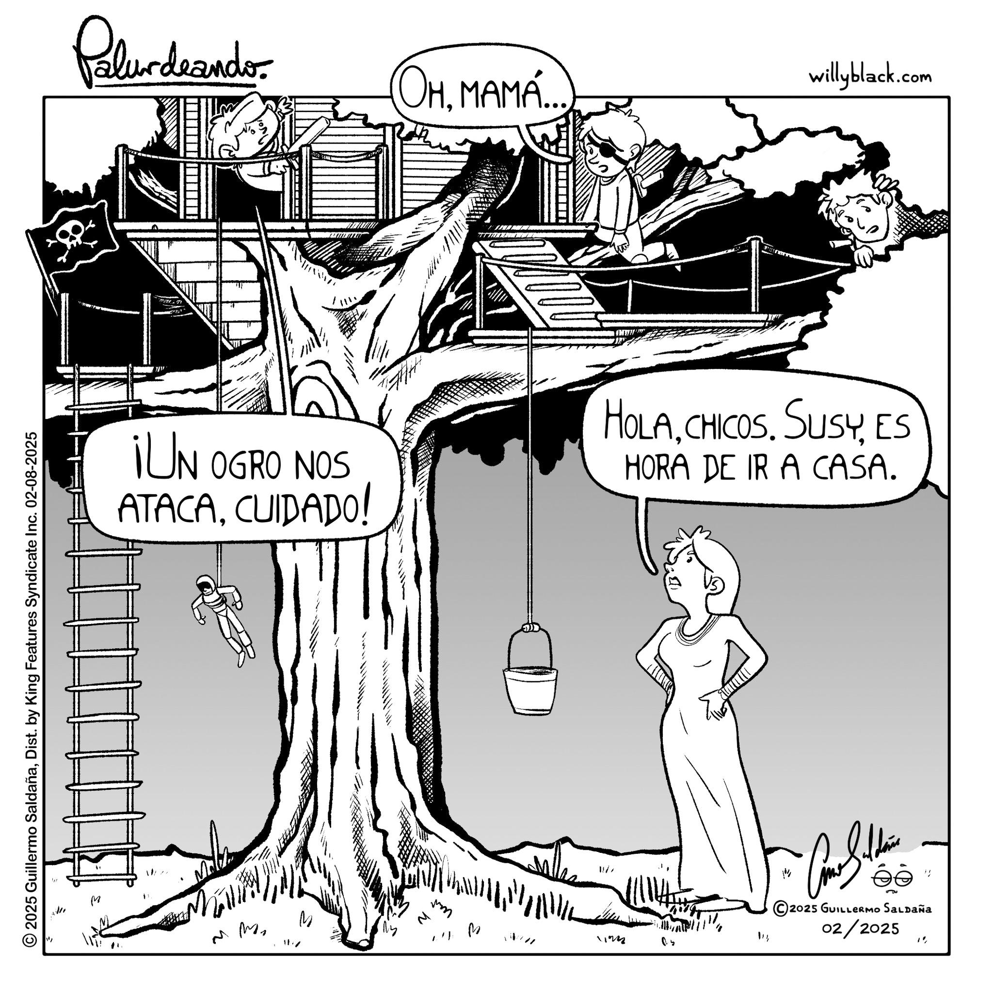 Photo caption OCR: © 2025 Guillermo SaldañaDist. by King Features Syndicate Inc. 02-08-2025 Palurdaando OHMAMÁ... willyblack.com ¡UN OGRO NOS ATACACUIDADO! HOLAES HORA DE IR A CASA. ?? M 114 Ma M im ?????? © 2025 GUILLERMO SALDAÑA 02/2025 12 © 2025 Guillermo SaldañaDist . by King Features Syndicate Inc. 02-08-2025 Palurdaando OHMAMÁ ... willyblack.com ¡ UN OGRO NOS ATACACUIDADO ! HOLACHICOS . SUSYES HORA DE IR A CASA . ?? M 114 Ma M im ?????? © 2025 GUILLERMO SALDAÑA 02/2025 12