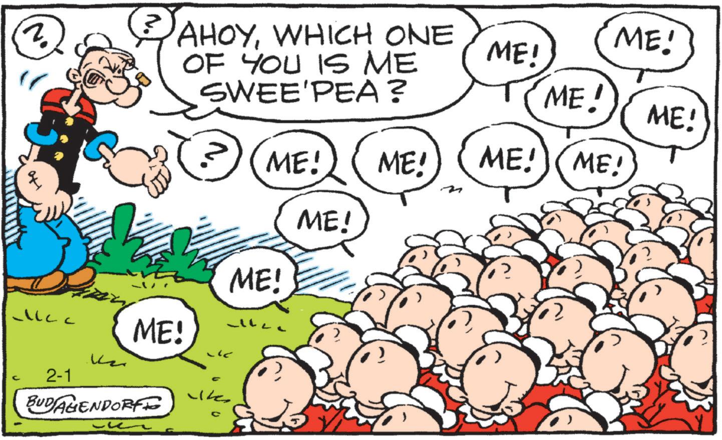 Graphics OCR: (?) AHOYWHICH ONE OF YOU IS ME ME! ME! SWEE'PEA? ME! ME! ME! ME! ME! ME! ME! ME! ME! 2-1 BUDAGENDORF ( ? ) AHOYWHICH ONE OF YOU IS ME ME ! ME ! SWEE'PEA ? ME ! ME ! ME ! ME ! ME ! ME ! ME ! ME ! ME ! 2-1 BUDAGENDORF