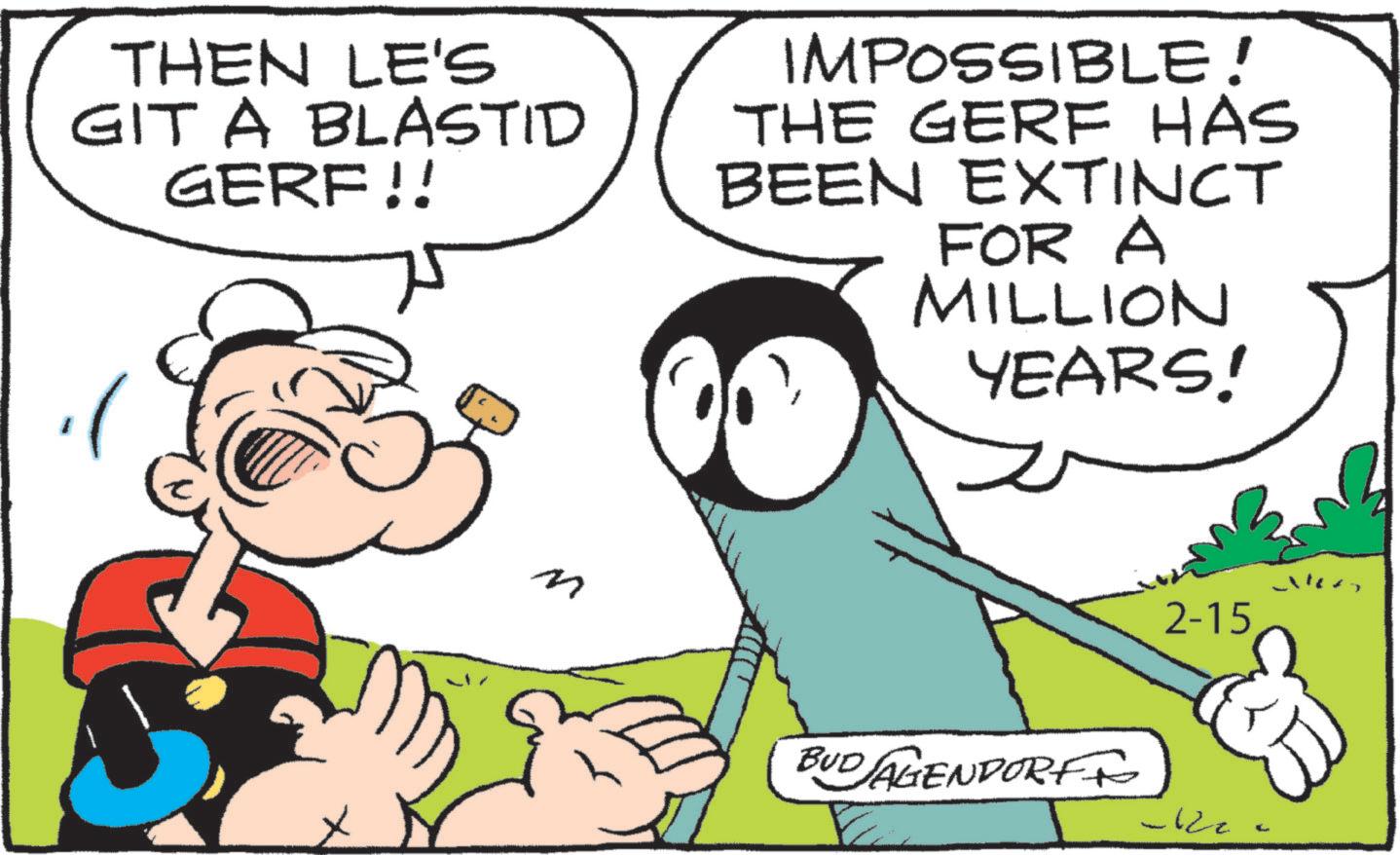 Graphics OCR: THEN LE'S GIT A BLASTID GERF!! IMPOSSIBLE! THE GERE HAS BEEN EXTINCT FOR A MILLION YEARS! M BUD AGENDORF 2-15 -122 THEN LE'S GIT A BLASTID GERF !! IMPOSSIBLE ! THE GERE HAS BEEN EXTINCT FOR A MILLION YEARS ! M BUD AGENDORF 2-15 -122