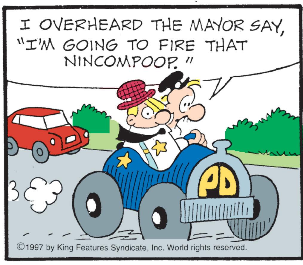 Animated cartoon OCR: I OVERHEARD THE MAYOR SAY"I'M GOING TO FIRE THAT NINCOMPOOP. " E PD ©1997 by King Features SyndicateInc. World rights reserved. I OVERHEARD THE MAYOR SAY" I'M GOING TO FIRE THAT NINCOMPOOP . " E PD © 1997 by King Features SyndicateInc. World rights reserved .
