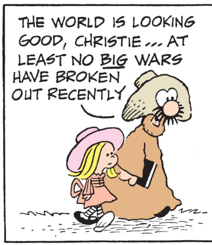 Photo caption OCR: THE WORLD IS LOOKING GOODCHRISTIE... AT LEAST NO BIG WARS HAVE BROKEN OUT RECENTLY z THE WORLD IS LOOKING GOODCHRISTIE ... AT LEAST NO BIG WARS HAVE BROKEN OUT RECENTLY z