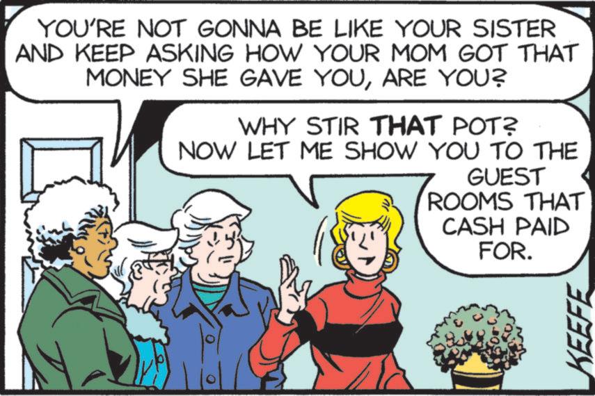 Pleased OCR: YOU'RE NOT GONNA BE LIKE YOUR SISTER AND KEEP ASKING HOW YOUR MOM GOT THAT MONEY SHE GAVE YOUARE YOU? WHY STIR THAT POT? NOW LET ME SHOW YOU TO THE GUEST ROOMS THAT CASH PAID FOR. KEEFE YOU'RE NOT GONNA BE LIKE YOUR SISTER AND KEEP ASKING HOW YOUR MOM GOT THAT MONEY SHE GAVE YOUARE YOU ? WHY STIR THAT POT ? NOW LET ME SHOW YOU TO THE GUEST ROOMS THAT CASH PAID FOR . KEEFE