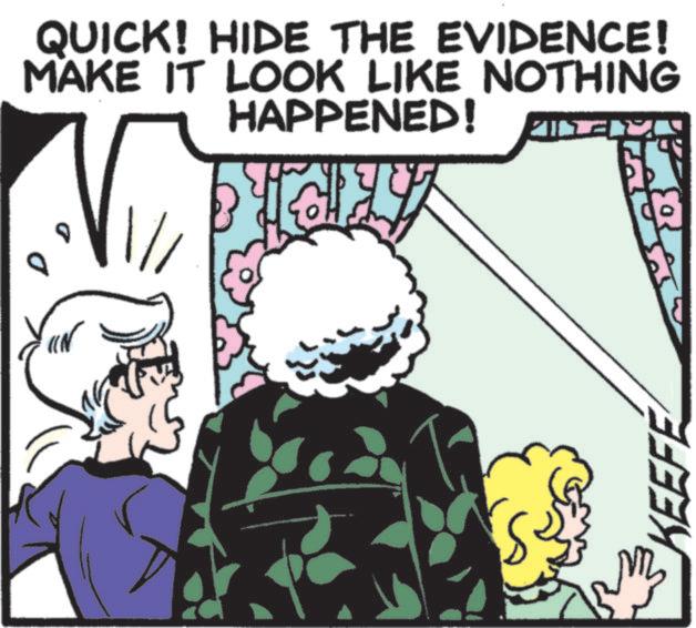 Publication OCR: QUICK! HIDE THE EVIDENCE! MAKE IT LOOK LIKE NOTHING HAPPENED! KEEFE QUICK ! HIDE THE EVIDENCE ! MAKE IT LOOK LIKE NOTHING HAPPENED ! KEEFE