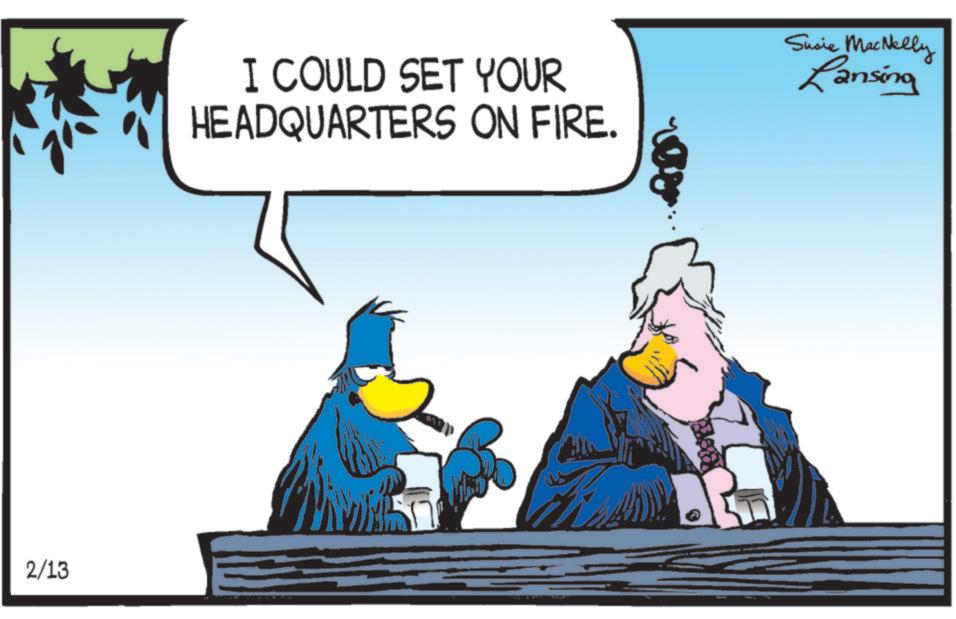 Bird OCR: I COULD SET YOUR HEADQUARTERS ON FIRE. 2/13 ?????? Susie MacNelly Lansing I COULD SET YOUR HEADQUARTERS ON FIRE . 2/13 ??? ??? Susie MacNelly Lansing