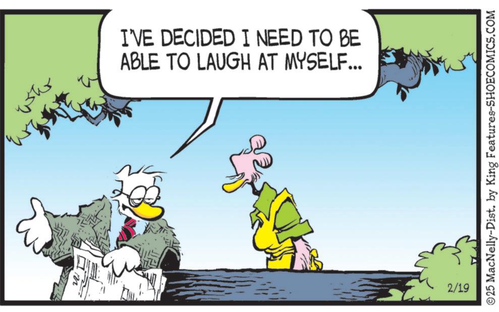 Fictional character OCR: wh m I'VE DECIDED I NEED TO BE ABLE TO LAUGH AT MYSELF... Y 2/19 ©25 MacNelly-Dist. by King Features-SHOECOMICS.COM wh m I'VE DECIDED I NEED TO BE ABLE TO LAUGH AT MYSELF ... Y 2/19 © 25 MacNelly - Dist . by King Features-SHOECOMICS.COM