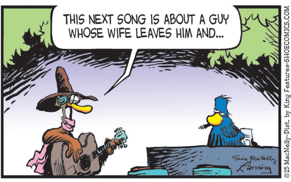 Graphics OCR: THIS NEXT SONG IS ABOUT A GUY WHOSE WIFE LEAVES HIM AND... 105 Susie MacNelly Lansing ©25 MacNelly-Dist. by King Features-SHOECOMICS.COM THIS NEXT SONG IS ABOUT A GUY WHOSE WIFE LEAVES HIM AND ... 105 Susie MacNelly Lansing © 25 MacNelly - Dist . by King Features-SHOECOMICS.COM