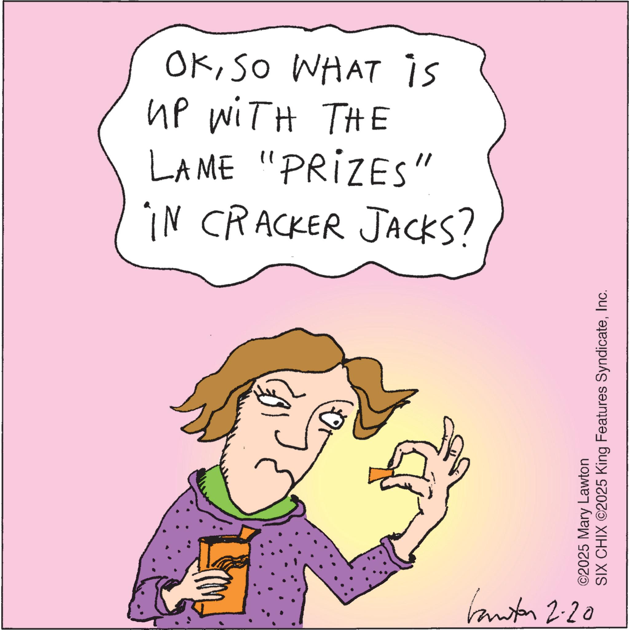Gesture OCR: OKSO WHAT is up with THE LAME "PRIZES" IN CRACKER JACKS? ? ©2025 Mary Lawton SIX CHIX ©2025 King Features SyndicateInc. Kanton 2.20 OKSO WHAT is up with THE LAME " PRIZES " IN CRACKER JACKS ? ? © 2025 Mary Lawton SIX CHIX © 2025 King Features SyndicateInc. Kanton 2.20