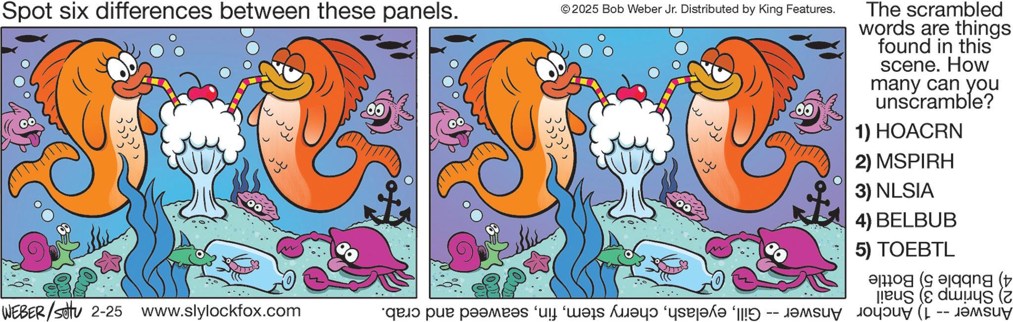 Clip art OCR: Spot six differences between these panels. © 2025 Bob Weber Jr. Distributed by King Features. WEBER/settu 2-25 www.slylockfox.com “qui? pur p??mr?s ‘ui ‘wels Mü?y? ‘ysej?k? ‘|| -- a The scrambled words are things found in this scene. How many can you unscramble? 1) HOACRN 2) MSPIRH 3) NLSIA 4) BELBUB 5) TOEBTL ang (t Spot six differences between these panels . © 2025 Bob Weber Jr. Distributed by King Features . WEBER / settu 2-25 www.slylockfox.com “ qui? pur p??mr?s ‘ ui ‘ wels Mü?y? ‘ ysej?k? ‘ || -- a The scrambled words are things found in this scene . How many can you unscramble ? 1 ) HOACRN 2 ) MSPIRH 3 ) NLSIA 4 ) BELBUB 5 ) TOEBTL ang ( t