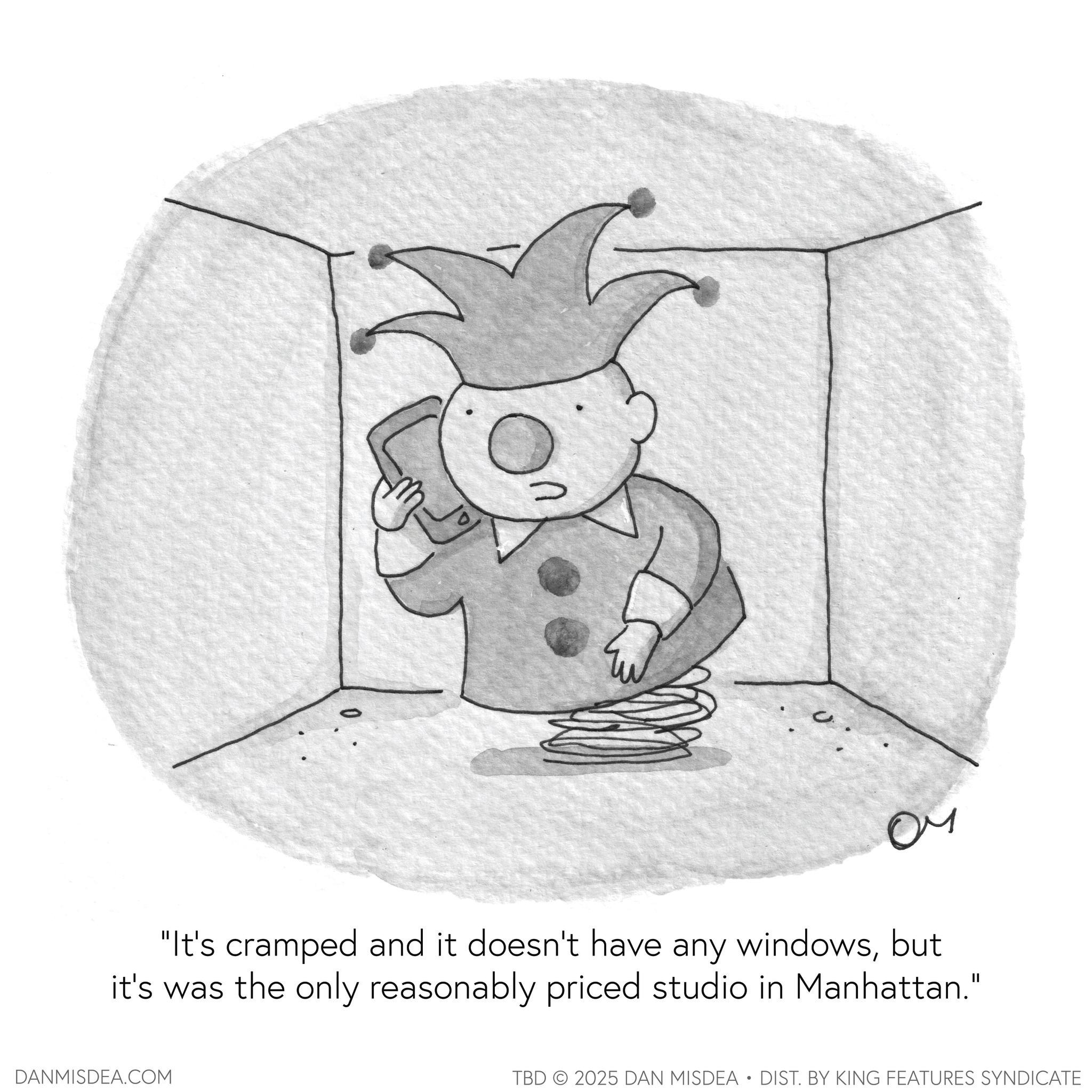 Line art OCR: ?? "It's cramped and it doesn't have any windowsbut it's was the only reasonably priced studio in Manhattan." DANMISDEA.COM TBD 2025 DAN MISDEA • DIST. BY KING FEATURES SYNDICATE ?? " It's cramped and it doesn't have any windowsbut it's was the only reasonably priced studio in Manhattan . " DANMISDEA.COM TBD 2025 DAN MISDEA • DIST . BY KING FEATURES SYNDICATE