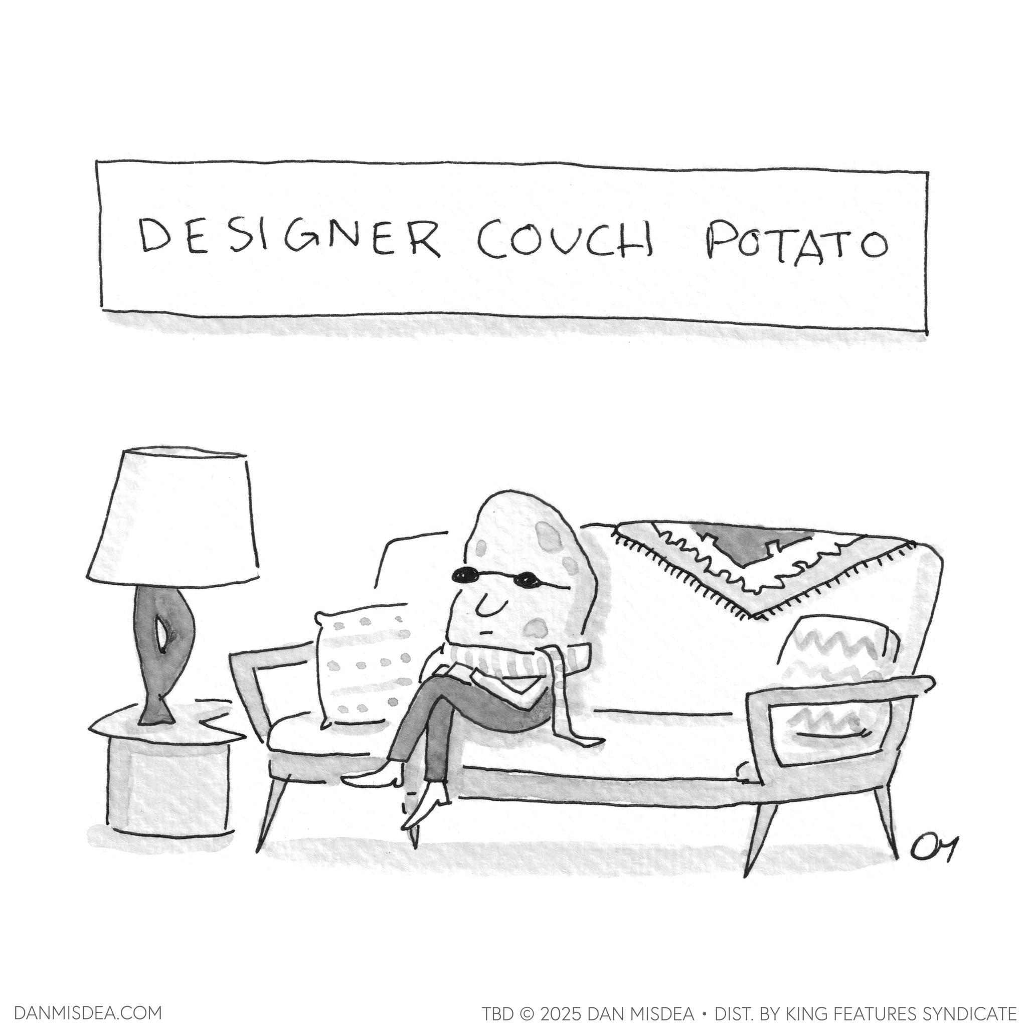 Handwriting OCR: DESIGNER COUCH POTATO DANMISDEA.COM ?? TBD 2025 DAN MISDEA • DIST. BY KING FEATURES SYNDICATE DESIGNER COUCH POTATO DANMISDEA.COM ?? TBD 2025 DAN MISDEA • DIST . BY KING FEATURES SYNDICATE