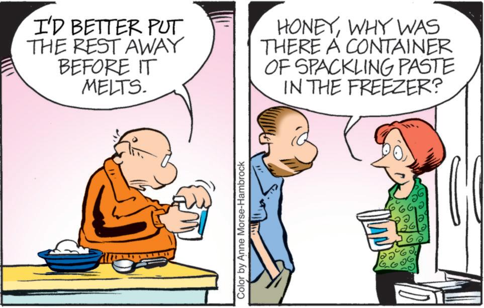 Comic book OCR: I'D BETTER PUT THE REST AWAY BEFORE IT MELTS. HONEYWHY WAS THERE A CONTAINER OF SPACKLING PASTE IN THE FREEZER? Color by Anne Morse-Hambrock "" G I'D BETTER PUT THE REST AWAY BEFORE IT MELTS . HONEYWHY WAS THERE A CONTAINER OF SPACKLING PASTE IN THE FREEZER ? Color by Anne Morse - Hambrock " " G