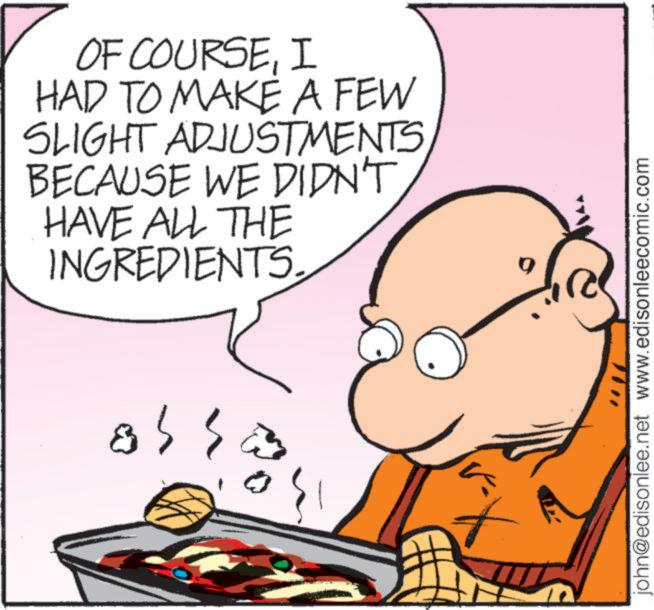 Graphics OCR: OF COURSEI HAD TO MAKE A FEW SLIGHT ADJUSTMENTS BECAUSE WE DIDN'T HAVE ALL THE INGREDIENTS. 8 john@edisonlee.net www.edisonleecomic.com OF COURSEI HAD TO MAKE A FEW SLIGHT ADJUSTMENTS BECAUSE WE DIDN'T HAVE ALL THE INGREDIENTS . 8 john@edisonlee.net www.edisonleecomic.com