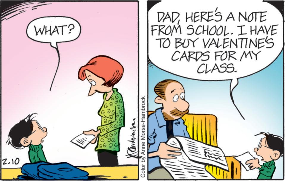 Photo caption OCR: WHAT? DADHERE'S A NOTE FROM SCHOOL. I HAVE TO BUY VALENTINE'S CARDS FOR MY CLASS. 2.10 2626 Kambrocker Color by Anne Morse-Hambrock WHAT ? DADHERE'S A NOTE FROM SCHOOL . I HAVE TO BUY VALENTINE'S CARDS FOR MY CLASS . 2.10 2626 Kambrocker Color by Anne Morse - Hambrock