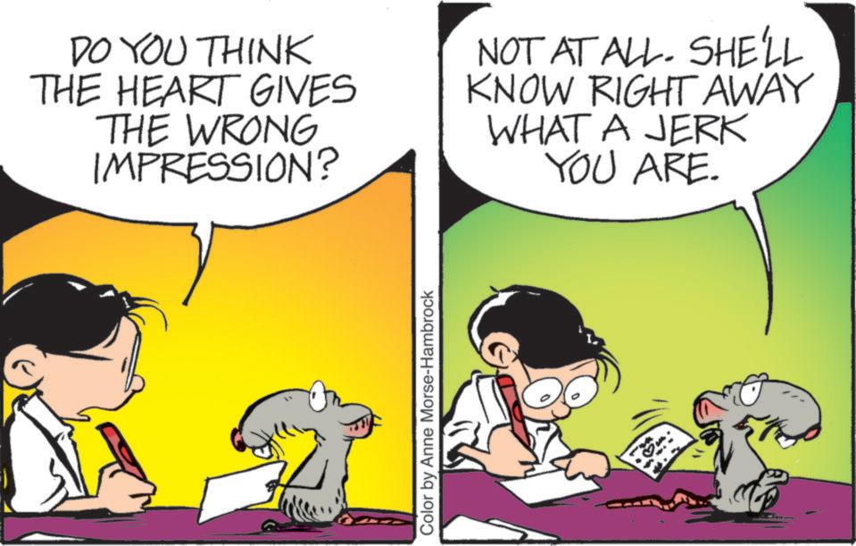 Fictional character OCR: DO YOU THINK THE HEART GIVES THE WRONG IMPRESSION? NOT AT ALL. SHE'LL KNOW RIGHT AWAY WHAT A JERK YOU ARE. Color by Anne Morse-Hambrock DO YOU THINK THE HEART GIVES THE WRONG IMPRESSION ? NOT AT ALL . SHE'LL KNOW RIGHT AWAY WHAT A JERK YOU ARE . Color by Anne Morse - Hambrock