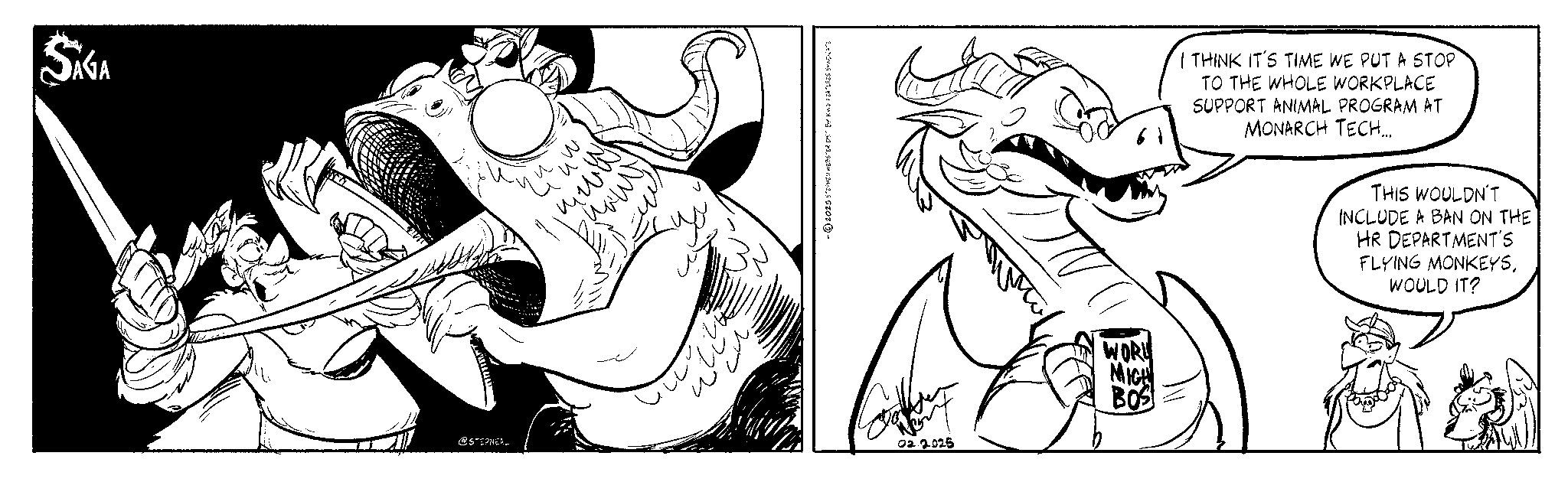 Coloring book OCR: SIGA STEPNEAL ? ??? -2025 STEPHEN WEBSTER DIST. BY KING FEATURES SYNDICATE WORD MICH BOS 02.2025 I THINK IT'S TIME WE PUT A STOP TO THE WHOLE WORKPLACE SUPPORT ANIMAL PROGRAM AT MONARCH TECH... THIS WOULDN'T INCLUDE A BAN ON THE HR DEPARTMENT'S FLYING MONKEYSWOULD IT? SIGA STEPNEAL ? ??? -2025 STEPHEN WEBSTER DIST . BY KING FEATURES SYNDICATE WORD MICH BOS 02.2025 I THINK IT'S TIME WE PUT A STOP TO THE WHOLE WORKPLACE SUPPORT ANIMAL PROGRAM AT MONARCH TECH ... THIS WOULDN'T INCLUDE A BAN ON THE HR DEPARTMENT'S FLYING MONKEYSWOULD IT ?