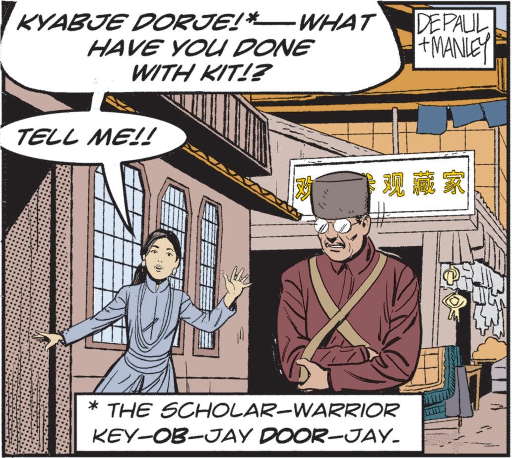 Fictional character OCR: KYABJE DORJE!* — WHAT HAVE YOU DONE WITH KIT!? TELL ME!! DEPAUL +MANLEY ? ???? * THE SCHOLAR-WARRIOR KEY-OB-JAY DOOR-JAY- KYABJE DORJE ! * — WHAT HAVE YOU DONE WITH KIT !? TELL ME !! DEPAUL + MANLEY ? ?? ? ? * THE SCHOLAR - WARRIOR KEY - OB - JAY DOOR - JAY-