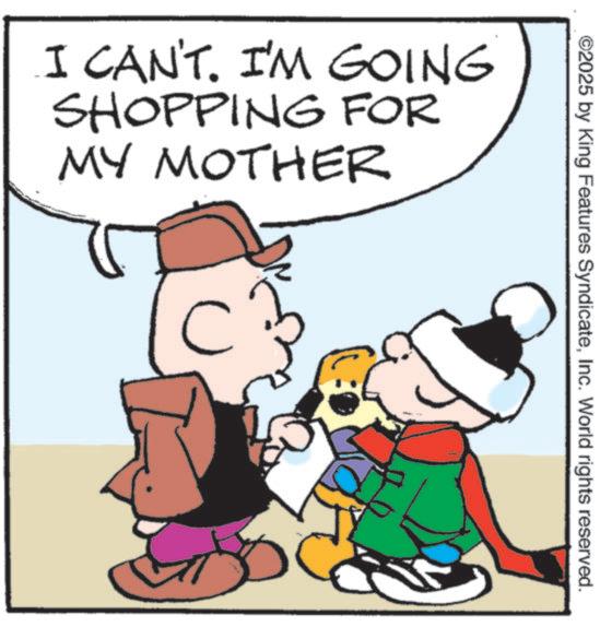 Photo caption OCR: I CAN'T. I'M GOING SHOPPING FOR MY MOTHER C ©2025 by King Features SyndicateInc. World rights reserved. I CAN'T . I'M GOING SHOPPING FOR MY MOTHER C © 2025 by King Features SyndicateInc. World rights reserved .