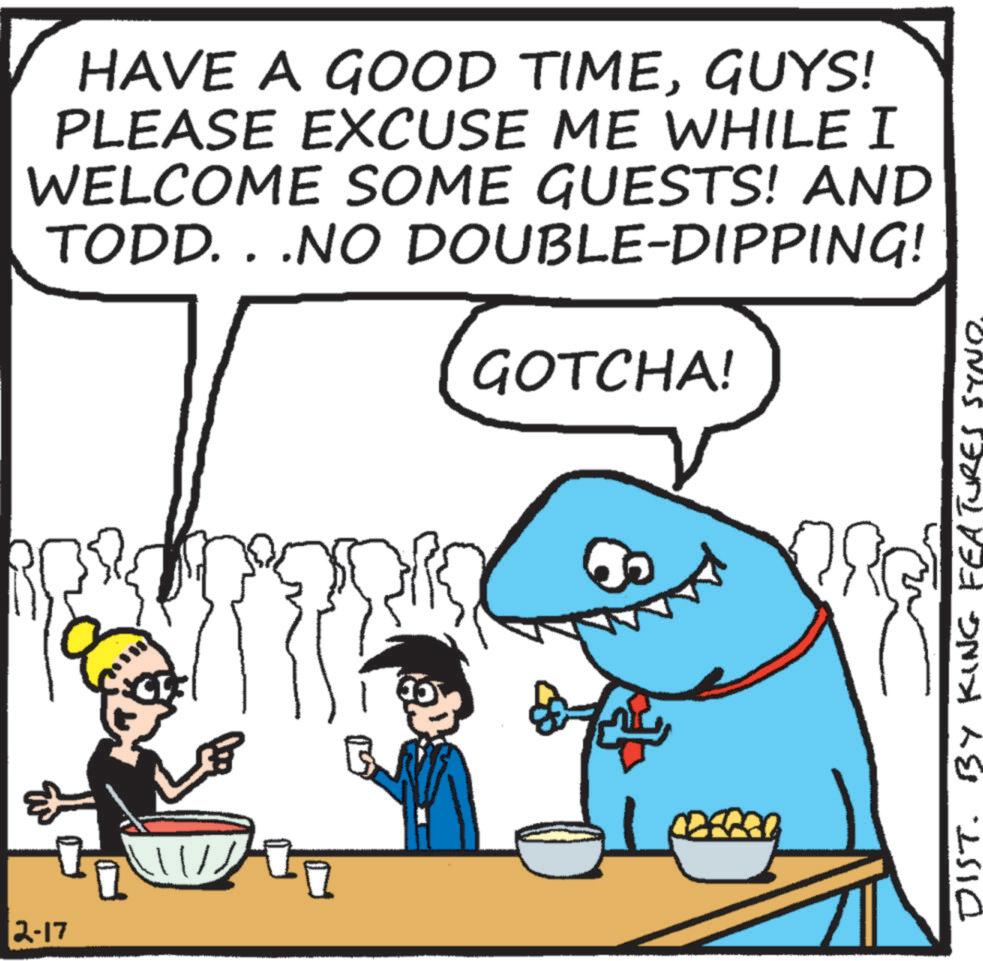 Pleased OCR: 2-17 ?? HAVE A GOOD TIMEGUYS! PLEASE EXCUSE ME WHILE I WELCOME SOME GUESTS! AND TODD. . .NO DOUBLE-DIPPING! GOTCHA! DIST. BY KING FEATURES NO. 2-17 ?? HAVE A GOOD TIMEGUYS ! PLEASE EXCUSE ME WHILE I WELCOME SOME GUESTS ! AND TODD . . .NO DOUBLE - DIPPING ! GOTCHA ! DIST . BY KING FEATURES NO .