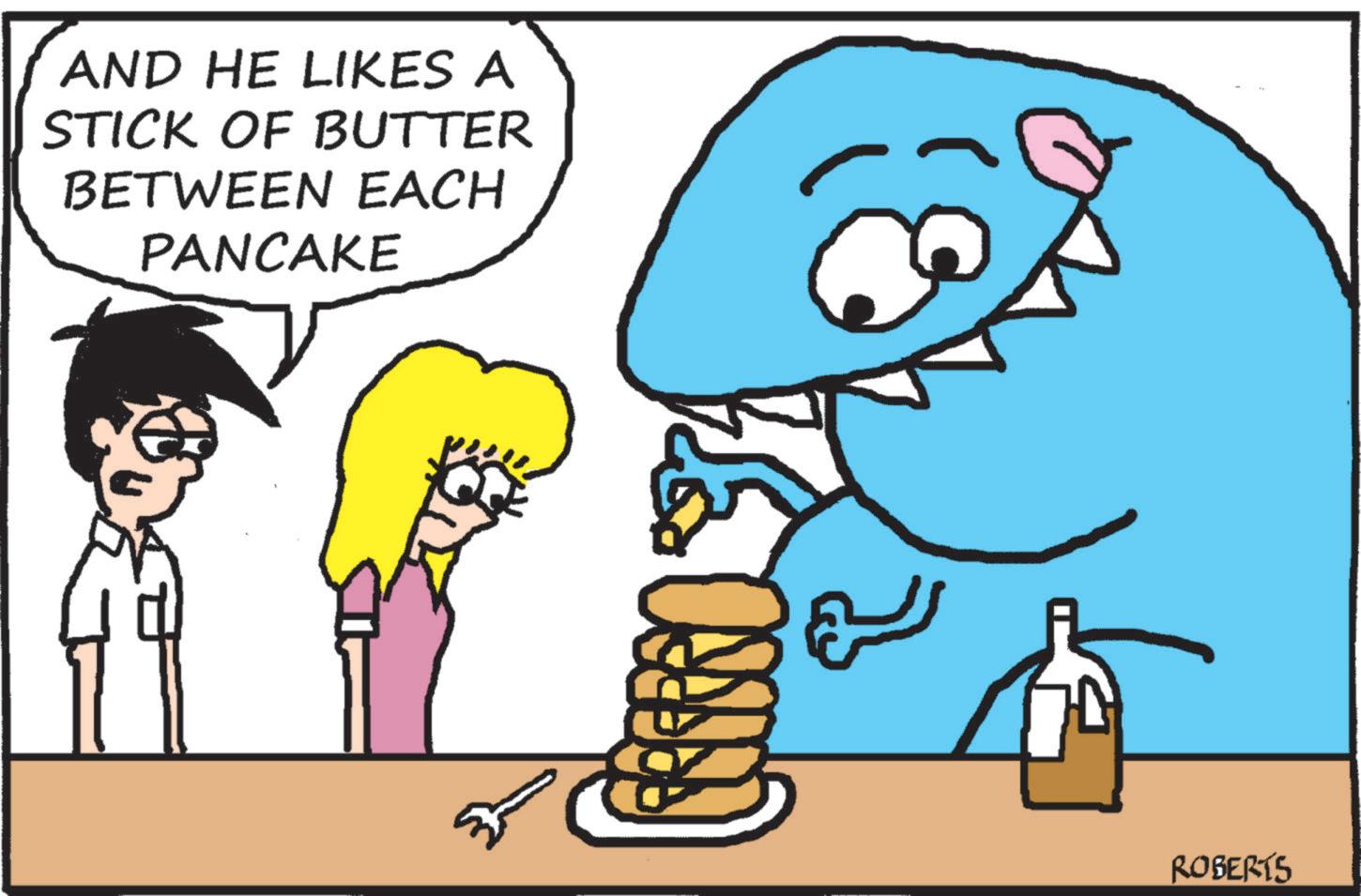 Clip art OCR: AND HE LIKES A STICK OF BUTTER BETWEEN EACH PANCAKE ?? ROBERTS AND HE LIKES A STICK OF BUTTER BETWEEN EACH PANCAKE ?? ROBERTS