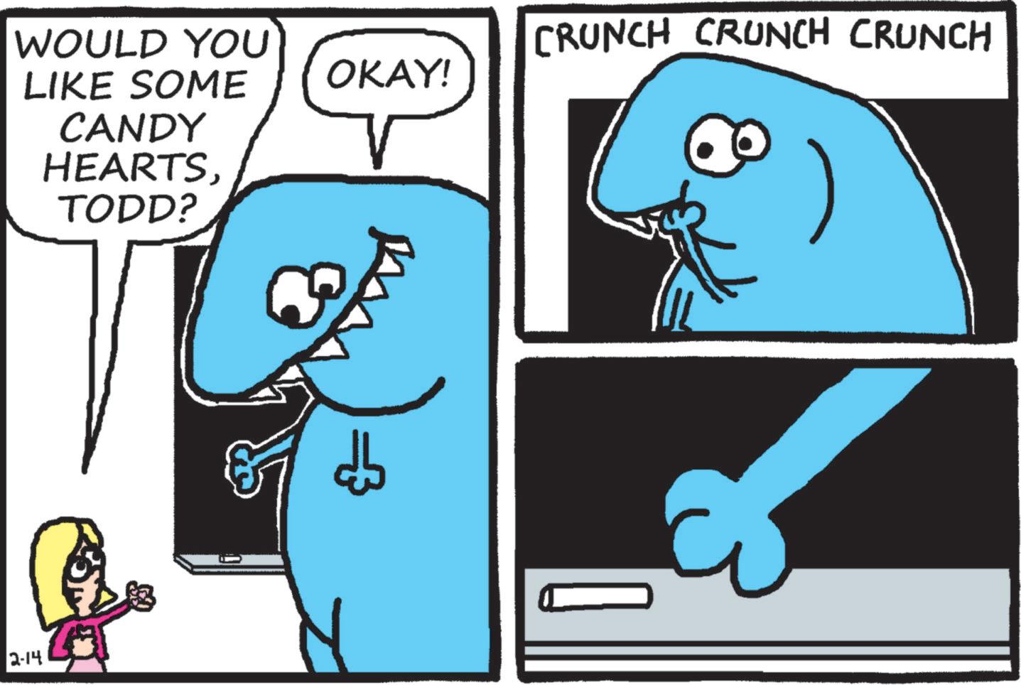 Cartoon OCR: WOULD YOU LIKE SOME CANDY HEARTSTODD? 2-14 CRUNCH CRUNCH CRUNCH OKAY! WOULD YOU LIKE SOME CANDY HEARTSTODD ? 2-14 CRUNCH CRUNCH CRUNCH OKAY !