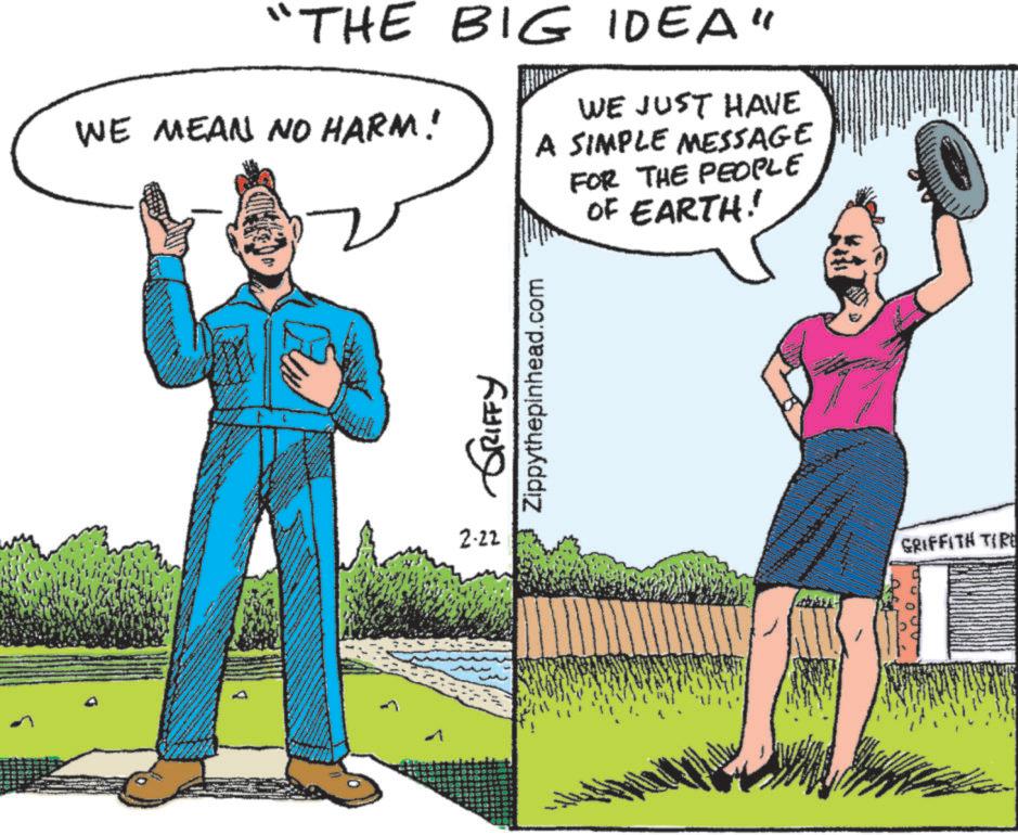 Animation OCR: "THE BIG IDEA" WE MEAN NO HARM! WE JUST HAVE A SIMPLE MESSAGE FOR THE PEOPLE OF EARTH! 2-22 ~ GRIFFY Zippythepinhead.com GRIFFITH TIRE " THE BIG IDEA " WE MEAN NO HARM ! WE JUST HAVE A SIMPLE MESSAGE FOR THE PEOPLE OF EARTH ! 2-22 ~ GRIFFY Zippythepinhead.com GRIFFITH TIRE