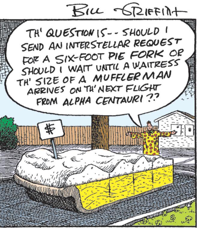Fiction OCR: BILL GRIFFilt TH' QUESTION IS-- SHOULD SEND AN INTERSTELLAR REQUEST FOR A SIX-FOOT PIE FORK OR SHOULD I WAIT UNTIL A WAITRESS TH' SIZE OF A MUFFLER MAN ARRIVES ON TH' NEXT FLIGHT FROM ALPHA CENTAURI?? $ € ???? BILL GRIFFilt TH ' QUESTION IS-- SHOULD SEND AN INTERSTELLAR REQUEST FOR A SIX - FOOT PIE FORK OR SHOULD I WAIT UNTIL A WAITRESS TH ' SIZE OF A MUFFLER MAN ARRIVES ON TH ' NEXT FLIGHT FROM ALPHA CENTAURI ?? $ € ????