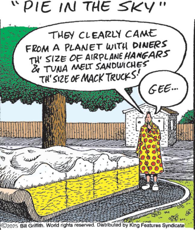 Animated cartoon OCR: "PIE IN THE SKY" THEY CLEARLY CAME FROM A PLANET WITH DINERS TH' SIZE OF AIRPLANE HANGARS & TUNA MELT SANDWICHES TH' SIZE OF MACK TRUCKS! GEE... USTSES ©2025 Bill Griffith. World rights reserved. Distributed by King Features Syndicate " PIE IN THE SKY " THEY CLEARLY CAME FROM A PLANET WITH DINERS TH ' SIZE OF AIRPLANE HANGARS & TUNA MELT SANDWICHES TH ' SIZE OF MACK TRUCKS ! GEE ... USTSES © 2025 Bill Griffith . World rights reserved . Distributed by King Features Syndicate