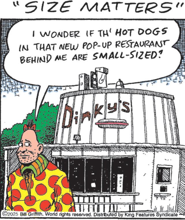 Animated cartoon OCR: "SIZE MATTERS" I WONDER IF TH' HOT DOGS IN THAT NEW POP-UP RESTAURANT BEHIND ME ARE SMALL-SIZED? 10 Dinky C2025 Bill Griffith. World rights reserved. Distributed by King Features Syndicate " SIZE MATTERS " I WONDER IF TH ' HOT DOGS IN THAT NEW POP - UP RESTAURANT BEHIND ME ARE SMALL - SIZED ? 10 Dinky C2025 Bill Griffith . World rights reserved . Distributed by King Features Syndicate