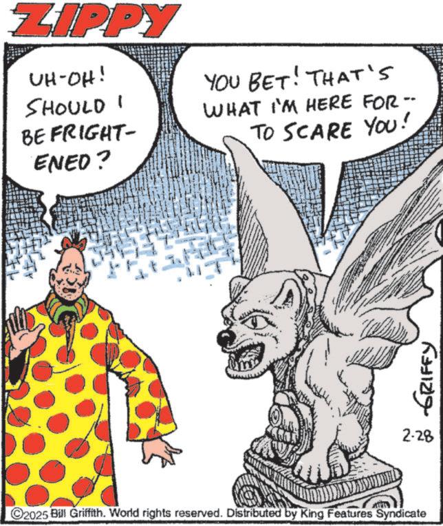 Animated cartoon OCR: ZIPPY UH-OH! SHOULD I BE FRIGHT- ENED? YOU BET! THAT'S WHAT I'M HERE FOR- TO SCARE YOU! ???? ??????? 2-28 ©2025 Bill Griffith. World rights reserved. Distributed by King Features Syndicate ZIPPY UH - OH ! SHOULD I BE FRIGHT- ENED ? YOU BET ! THAT'S WHAT I'M HERE FOR- TO SCARE YOU ! ???? ??????? 2-28 © 2025 Bill Griffith . World rights reserved . Distributed by King Features Syndicate