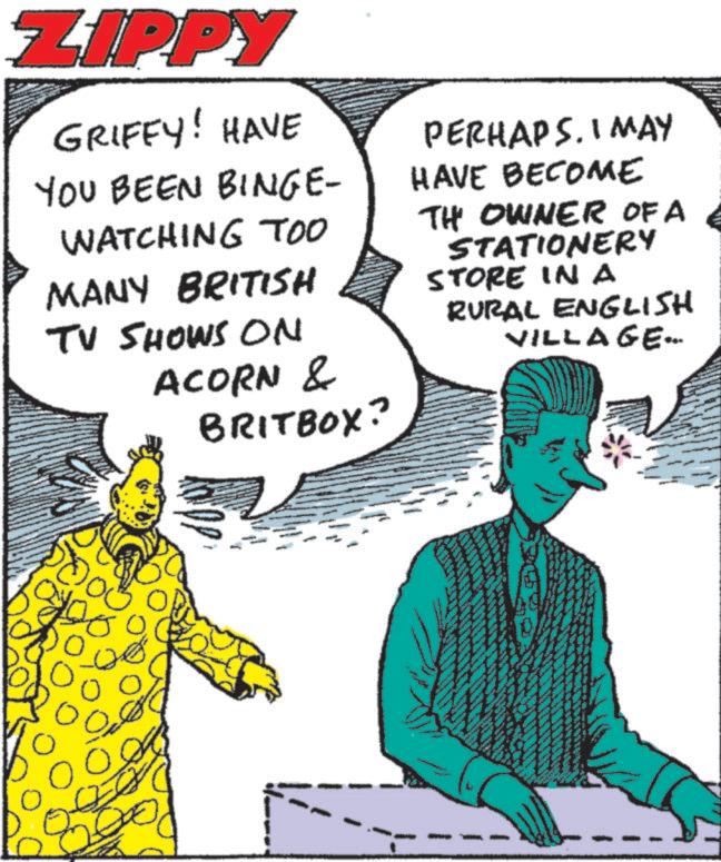 Publication OCR: ZIPPY GRIFFY! HAVE YOU BEEN BINGE- WATCHING TOO MANY BRITISH TV SHOWS ON ACORN & BRITBOX? PERHAPSI MAY HAVE BECOME TH OWNER OF A STATIONERY STORE IN A RURAL ENGLish VILLAGE... 20 00 ZIPPY GRIFFY ! HAVE YOU BEEN BINGE- WATCHING TOO MANY BRITISH TV SHOWS ON ACORN & BRITBOX ? PERHAPSI MAY HAVE BECOME TH OWNER OF A STATIONERY STORE IN A RURAL ENGLish VILLAGE ... 20 00