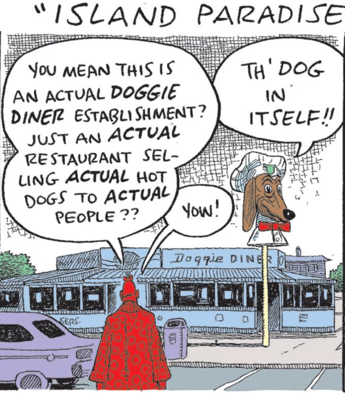 Comics OCR: "ISLAND PARADISE YOU MEAN THIS IS AN ACTUAL DOGGIE DINER ESTABLISHMENT? JUST AN ACTUAL RESTAURANT SEL- LING ACTUAL HOT TH' DOG IN + ITSELF!! DOGS TO ACTUAL PEOPLE?? YOW! SERS. Doggie DINER 1- " ISLAND PARADISE YOU MEAN THIS IS AN ACTUAL DOGGIE DINER ESTABLISHMENT ? JUST AN ACTUAL RESTAURANT SEL- LING ACTUAL HOT TH ' DOG IN + ITSELF !! DOGS TO ACTUAL PEOPLE ?? YOW ! SERS . Doggie DINER 1-