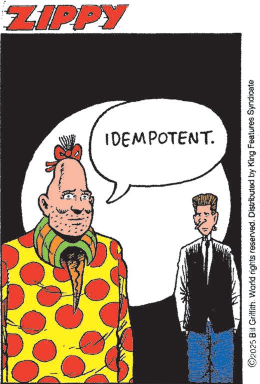Comic book OCR: ZIPPY IDEMPOTENT. ©2025 Bill Griffith. World rights reserved. Distributed by King Features Syndicate ZIPPY IDEMPOTENT . © 2025 Bill Griffith . World rights reserved . Distributed by King Features Syndicate