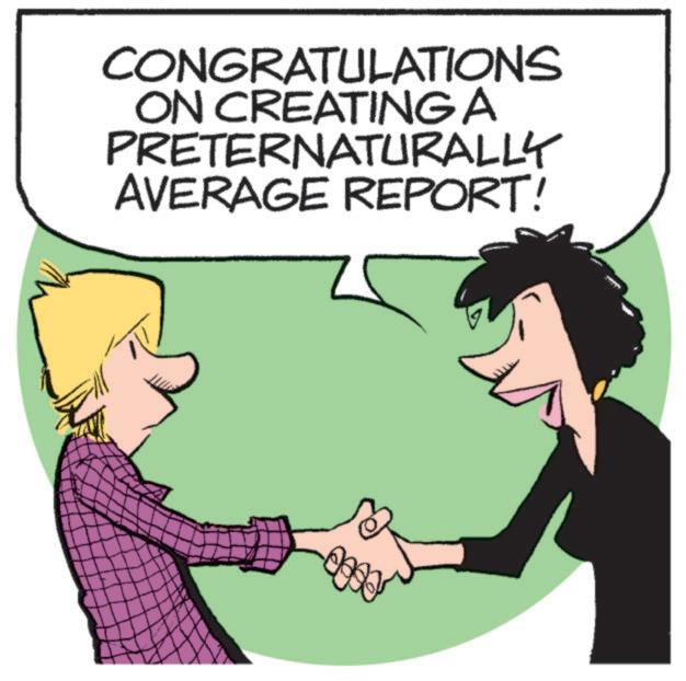 Photo caption OCR: CONGRATULATIONS ON CREATING A PRETERNATURALLY AVERAGE REPORT! CONGRATULATIONS ON CREATING A PRETERNATURALLY AVERAGE REPORT !
